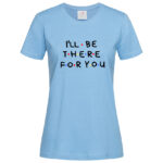 дамска тениска с надпис friends i'll be there for you inamood bg