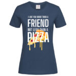 дамска тениска с щампа more tnan a friend pizza