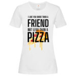 дамска тениска с щампа more tnan a friend pizza
