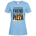 дамска тениска с щампа more tnan a friend pizza