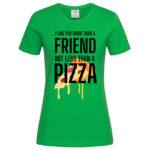 дамска тениска с щампа more tnan a friend pizza