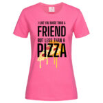 дамска тениска с щампа more tnan a friend pizza