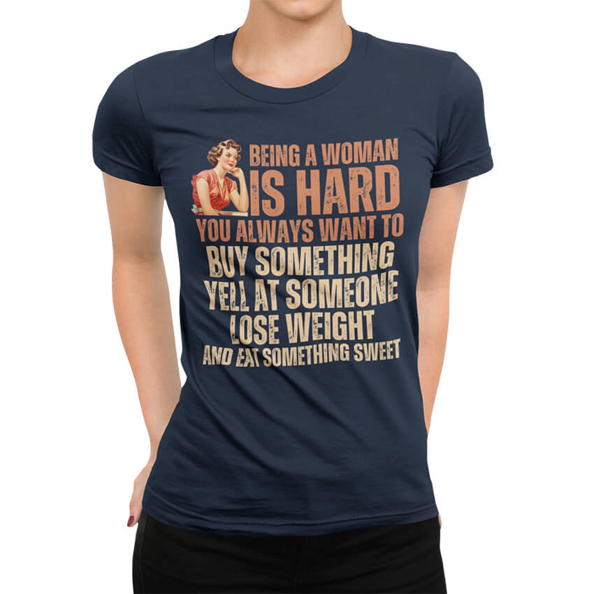 Дамска Тениска Being a Woman is Hard
