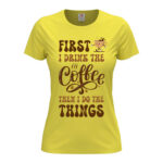 дамска тениска first i drink the coffee