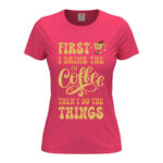 дамска тениска first i drink the coffee