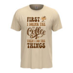 мъжка тениска first i drink the coffee